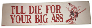 I'll Die For... (Bumper Sticker)