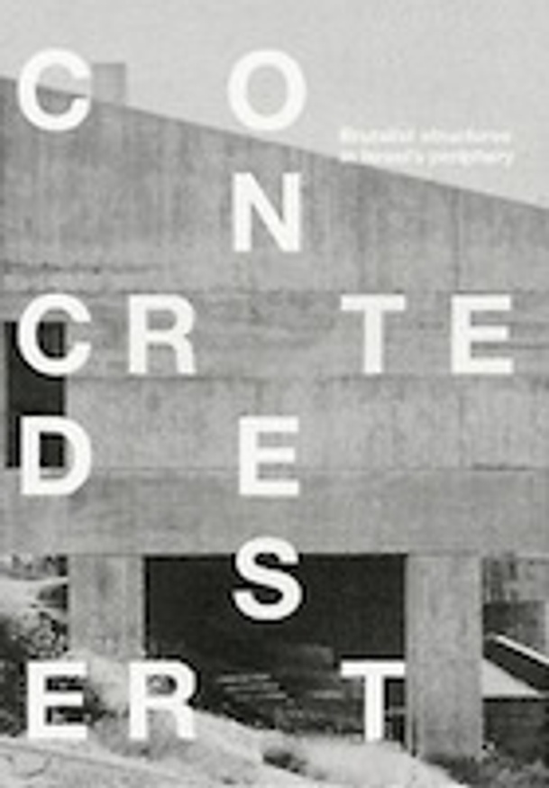 Concrete Desert : Brutalist Structures in Israel's Periphery