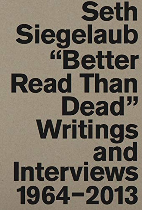 Seth Siegelaub: "Better Read Than Dead" Writings and Interviews 1964–2013