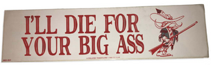 "I'll Die For..." (Bumper Sticker - Small)